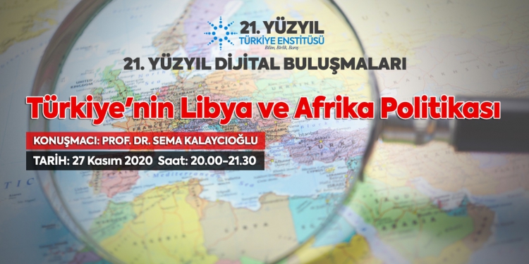 21. Yüzyıl Türkiye Buluşmalarında Bu Hafta: &quot;Türkiye&#039;nin Libya ve Afrika Politikası&quot;